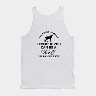 Wolf - Always be yourself except if you can be a wolf Tank Top